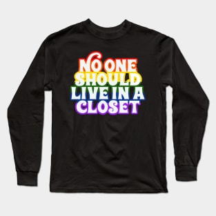 No One Should Live In a Closet Long Sleeve T-Shirt